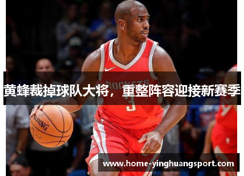 黄蜂裁掉球队大将，重整阵容迎接新赛季