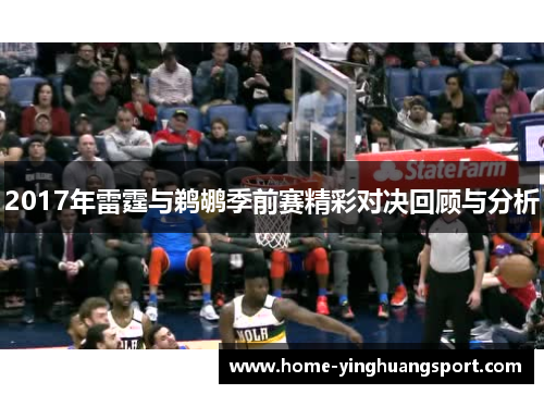 2017年雷霆与鹈鹕季前赛精彩对决回顾与分析