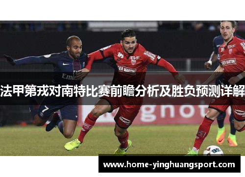 法甲第戎对南特比赛前瞻分析及胜负预测详解