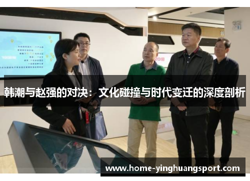 韩潮与赵强的对决：文化碰撞与时代变迁的深度剖析